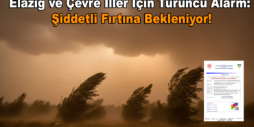 Elazığ ve Çevre İller İçin Turuncu Alarm: Şiddetli Fırtına Bekleniyor!
