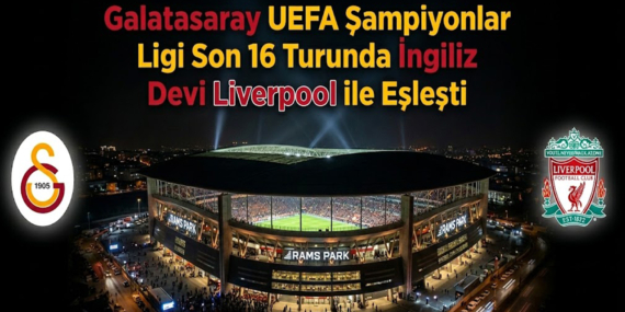Galatasaray UEFA Şampiyonlar Ligi Son 16 Turunda İngiliz Devi Liverpool ile Eşleşti!