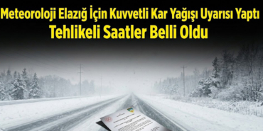 Meteoroloji Elazığ İçin Kuvvetli Kar Yağışı Uyarısı Yaptı Tehlikeli Saatler Belli Oldu