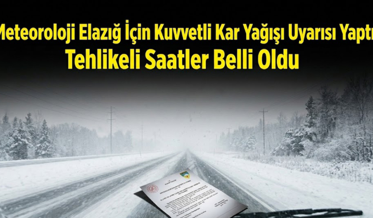 Meteoroloji Elazığ İçin Kuvvetli Kar Yağışı Uyarısı Yaptı Tehlikeli Saatler Belli Oldu