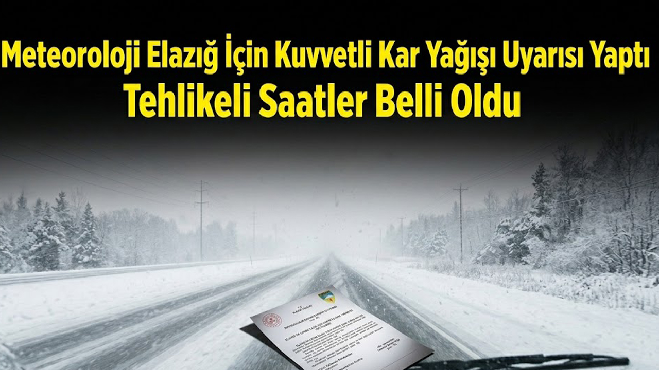 Meteoroloji Elazığ İçin Kuvvetli Kar Yağışı Uyarısı Yaptı Tehlikeli Saatler Belli Oldu