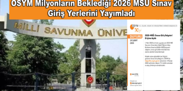 ÖSYM Milyonların Beklediği 2026 MSÜ Sınav Giriş Yerlerini Yayımladı
