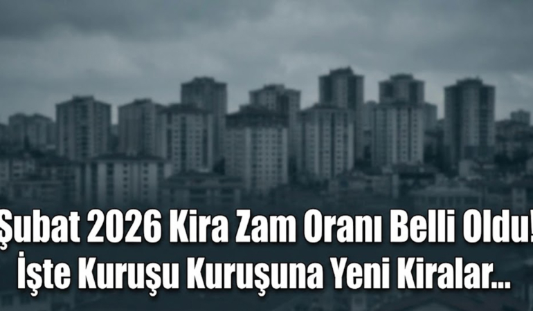 Şubat 2026 Kira Zam Oranı Belli Oldu! İşte Kuruşu Kuruşu Yeni Kiralar...