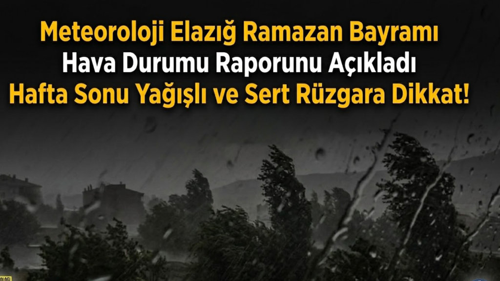 Meteoroloji Elazığ Ramazan Bayramı Hava Durumu Raporunu Açıkladı Hafta Sonu Sert Rüzgara Dikkat