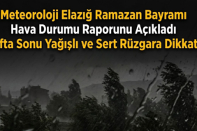 Meteoroloji Elazığ Ramazan Bayramı Hava Durumu Raporunu Açıkladı Hafta Sonu Sert Rüzgara Dikkat