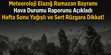 Meteoroloji Elazığ Ramazan Bayramı Hava Durumu Raporunu Açıkladı Hafta Sonu Sert Rüzgara Dikkat