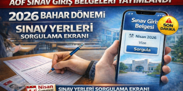 AÖF Sınav Giriş Belgeleri Yayımlandı 2026 Bahar Dönemi Sınav Yerleri Sorgulama Ekranı